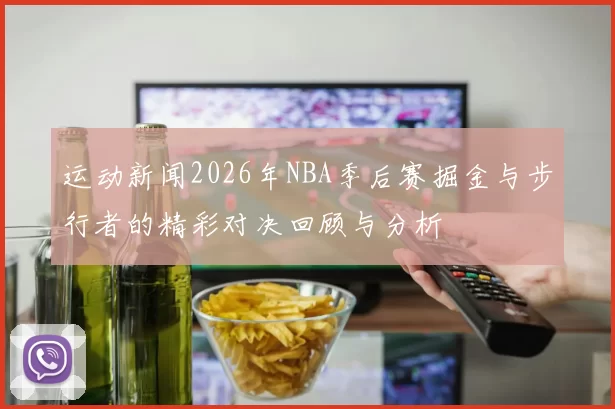 运动新闻2026年NBA季后赛掘金与步行者的精彩对决回顾与分析